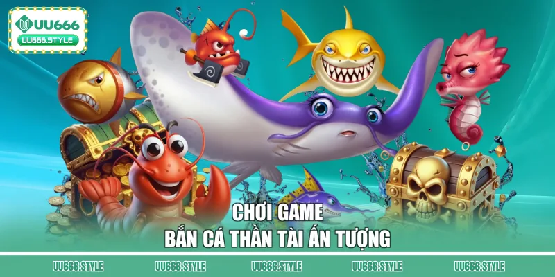 Chơi game bắn cá Thần Tài ấn tượng