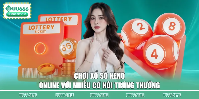 Chơi xổ số Keno online với nhiều cơ hội trúng thưởng
