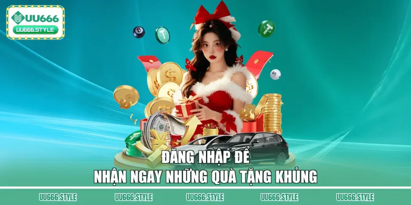 Đăng nhập để nhận ngay những quà tặng khủng
