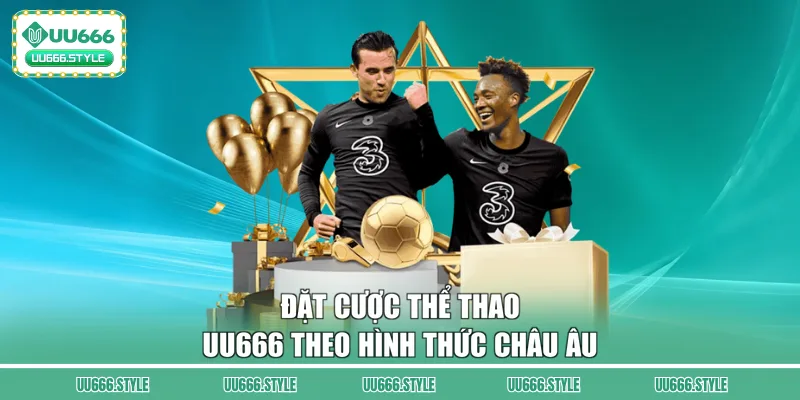 Đặt cược thể thao UU666 theo hình thức Châu Âu
