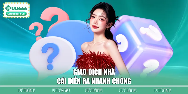 Giao dịch nhà cái diễn ra nhanh chóng