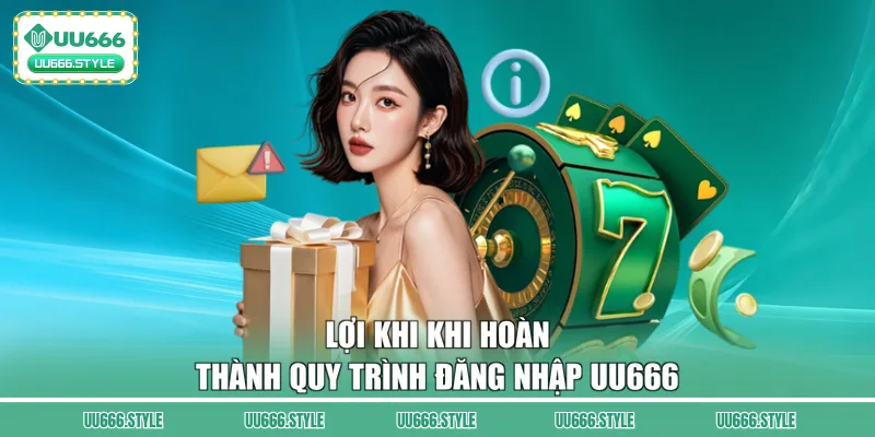 Lợi khi khi hoàn thành quy trình đăng nhập UU666