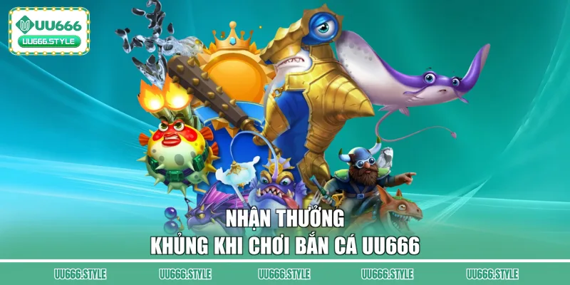Nhận thưởng khủng khi chơi bắn cá UU666