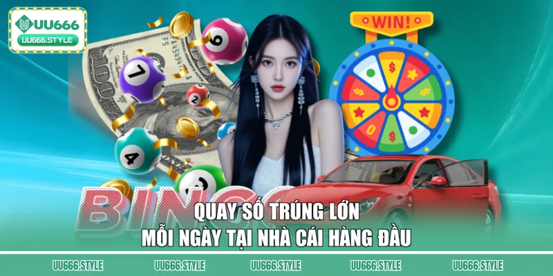 Quay số trúng lớn mỗi ngày tại nhà cái hàng đầu