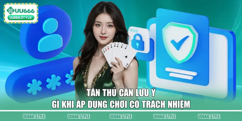 Tân thủ cần lưu ý gì khi áp dụng chơi có trách nhiệm