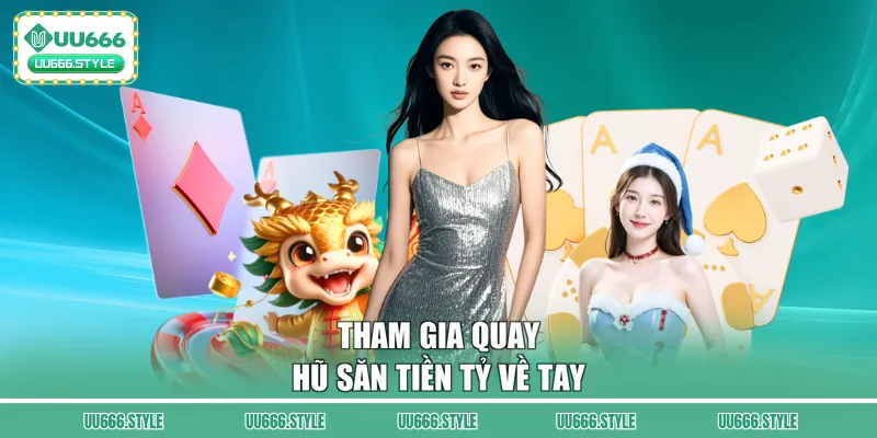 Tham gia quay hũ săn tiền tỷ về tay