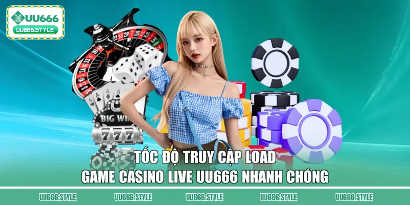 Tốc độ truy cập load game casino live UU666 nhanh chóng