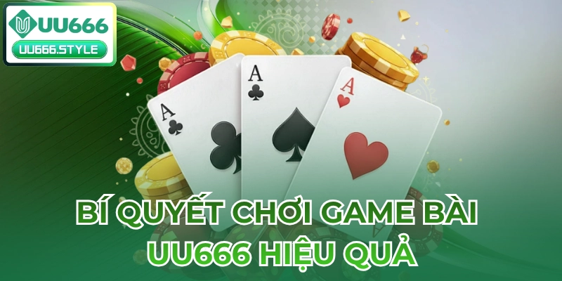 Bí quyết chơi Game bài UU666 hiệu quả