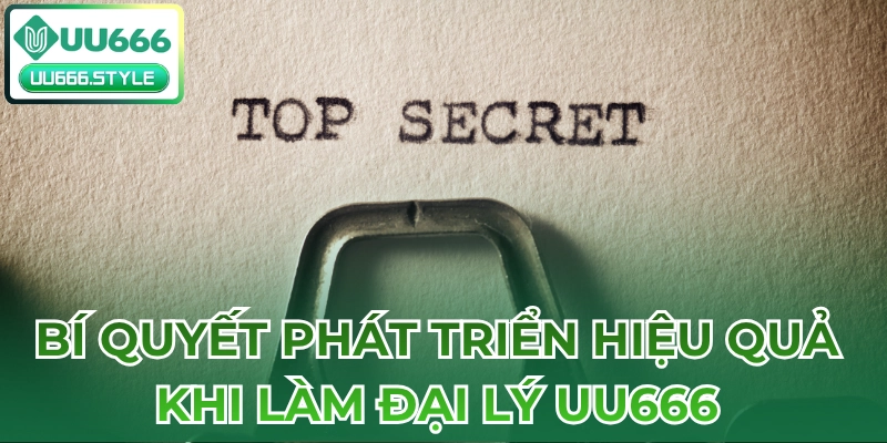Bí quyết phát triển hiệu quả khi làm Đại lý UU666