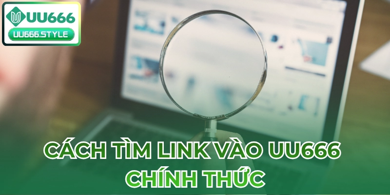 Cách tìm Link vào UU666 chính thức