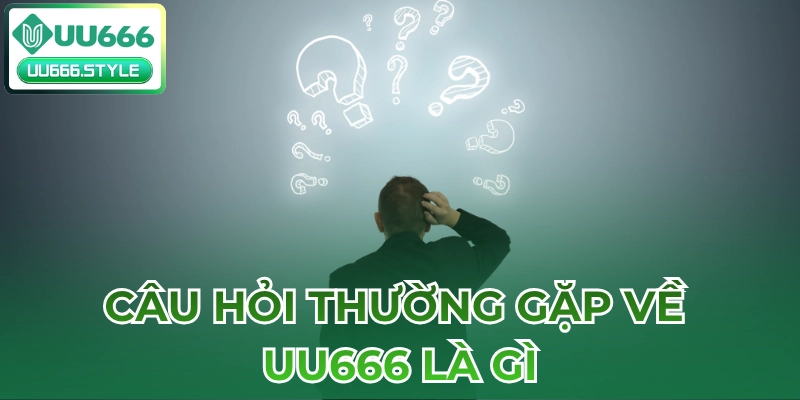 Câu hỏi thường gặp về UU666 là gì