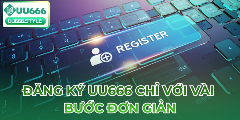 Đăng ký UU666 chỉ với vài bước đơn giản