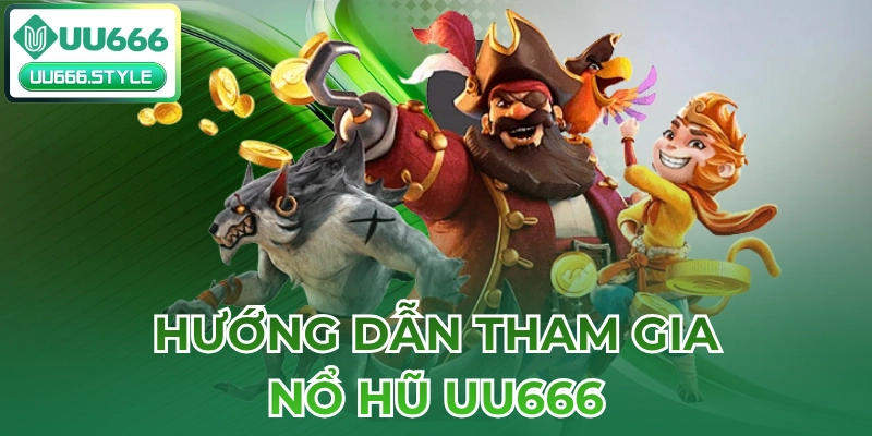 Hướng dẫn tham gia Nổ hũ UU666