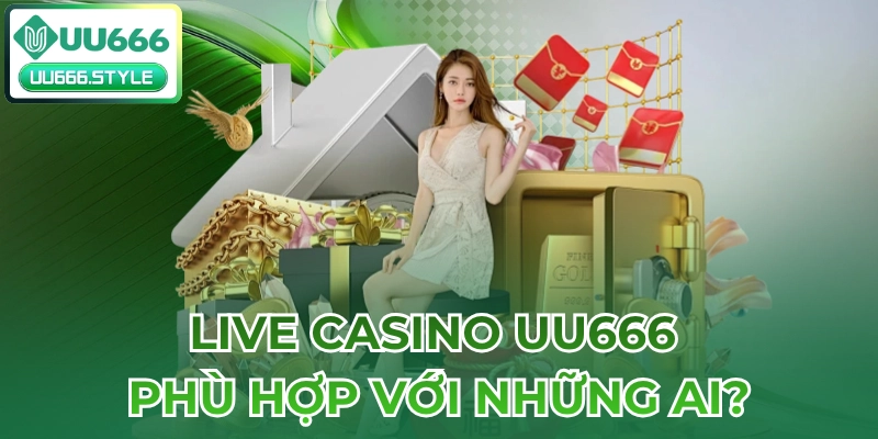 Live casino UU666 phù hợp với những ai?