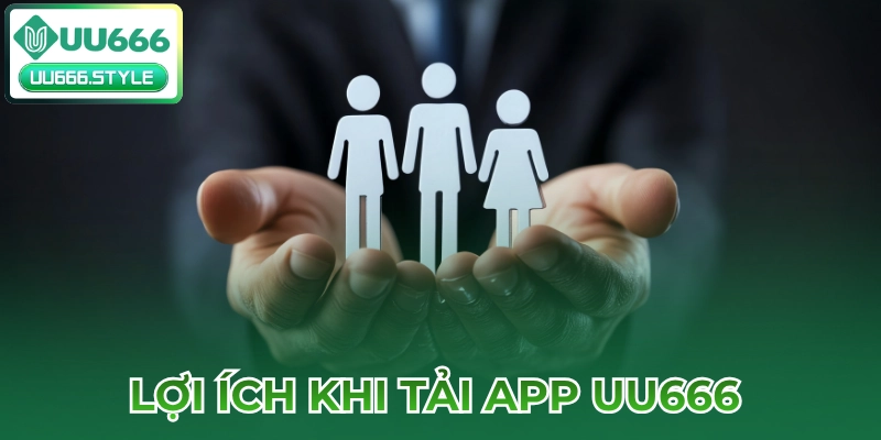 Lợi ích khi Tải app UU666