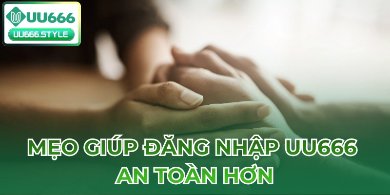 Mẹo giúp Đăng nhập UU666 an toàn hơn