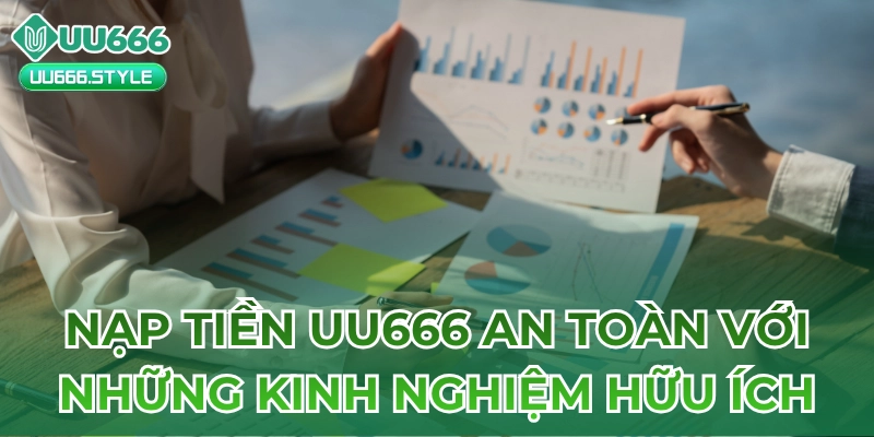 Nạp tiền UU666 An Toàn Với Những Kinh Nghiệm Hữu Ích