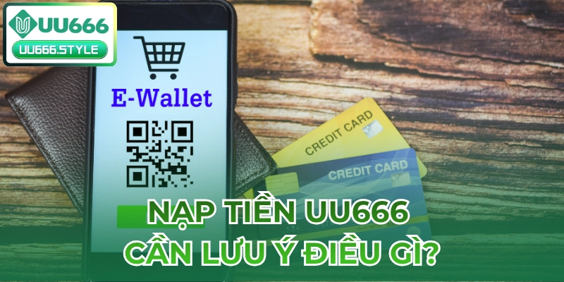 Nạp tiền UU666 Cần Lưu Ý Điều Gì?