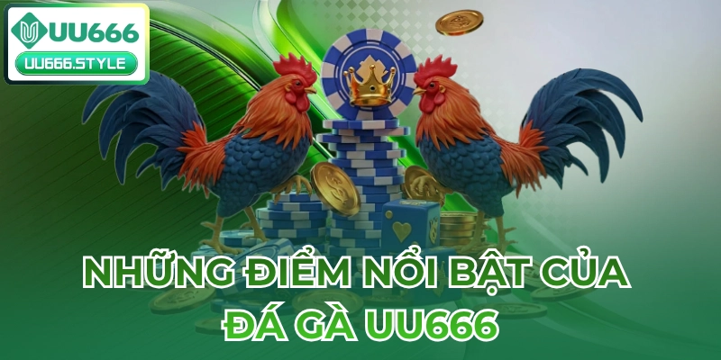 Những điểm nổi bật của Đá gà UU666
