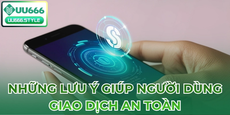 Những lưu ý giúp người dùng giao dịch an toàn