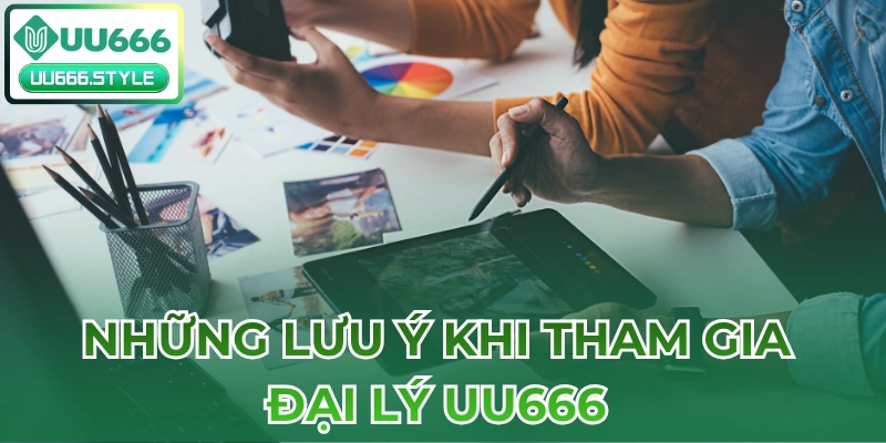 Những lưu ý khi tham gia Đại lý UU666