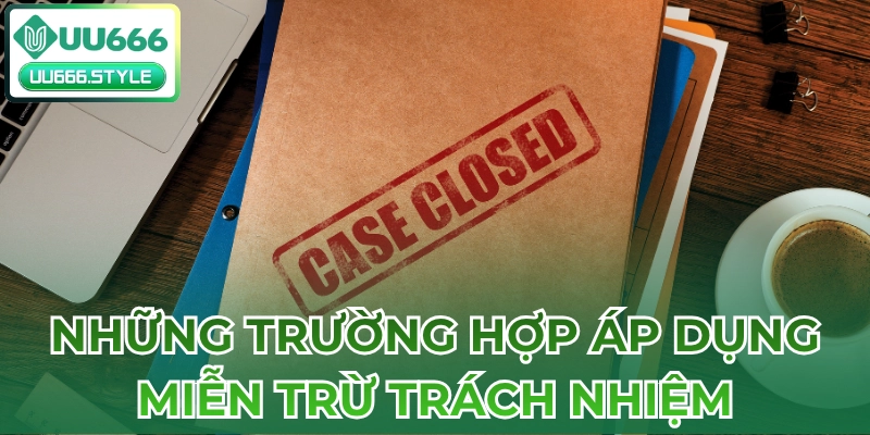 Những trường hợp áp dụng Miễn trừ trách nhiệm