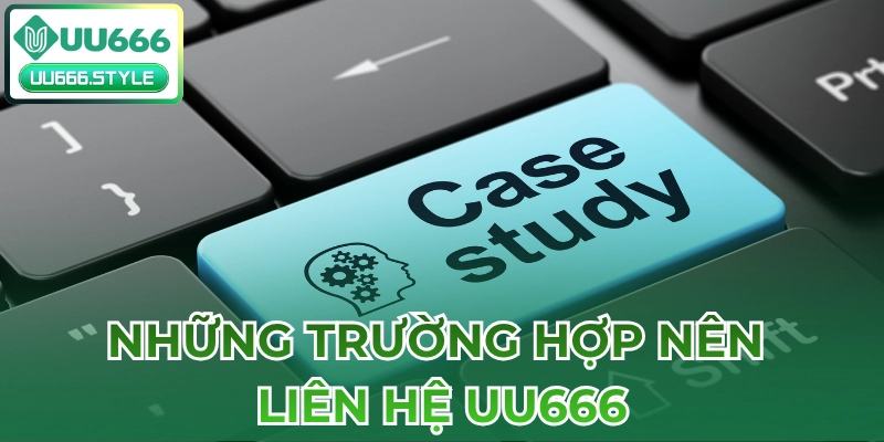 Những trường hợp nên liên hệ UU666