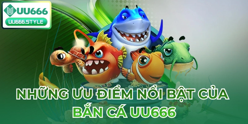 Những ưu điểm nổi bật của Bắn cá UU666