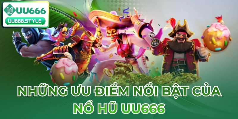 Những ưu điểm nổi bật của Nổ hũ UU666