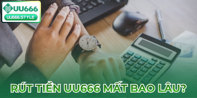 Rút tiền UU666 mất bao lâu?