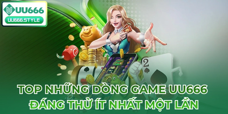 Top những dòng game UU666 đáng thử ít nhất 1 lần