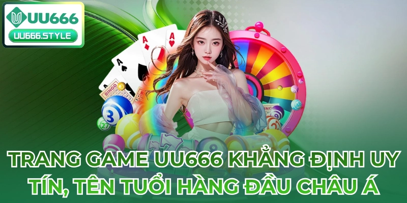 Trang game UU666 khẳng định uy tín, tên tuổi hàng đầu châu Á