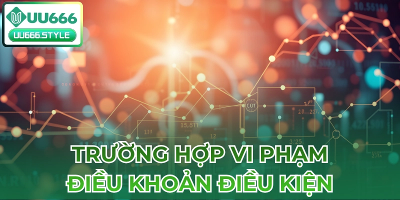 Trường hợp vi phạm Điều khoản điều kiện