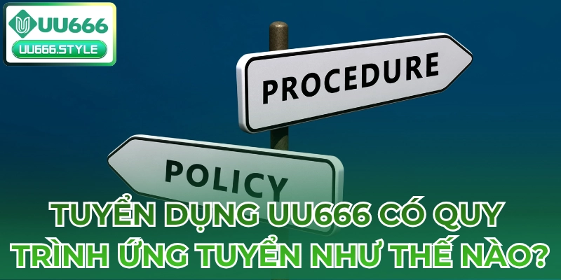 Tuyển dụng UU666 có quy trình ứng tuyển như thế nào?