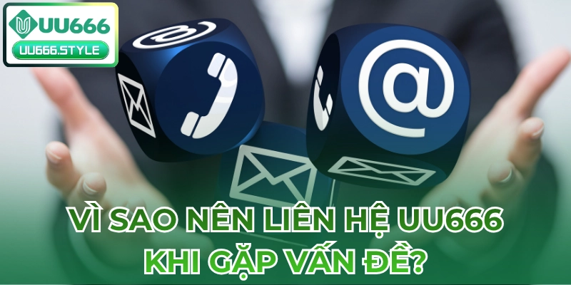 Vì sao nên liên hệ UU666 khi gặp vấn đề?