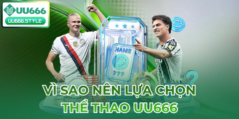 Vì sao nên lựa chọn Thể thao UU666?