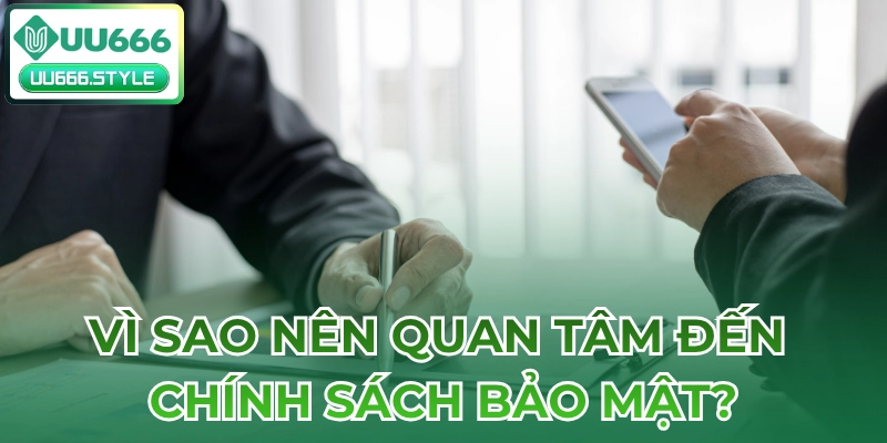 Vì sao nên quan tâm đến Chính sách bảo mật?