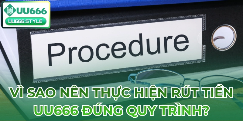 Vì sao nên thực hiện Rút tiền UU666 đúng quy trình?