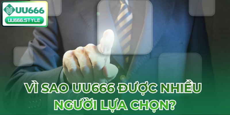 Vì sao UU666 được nhiều người lựa chọn?